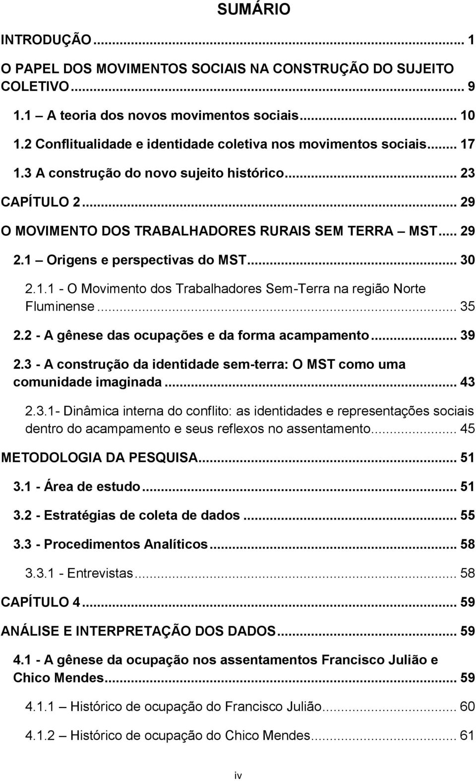 1 Origens e perspectivas do MST... 30 2.1.1 - O Movimento dos Trabalhadores Sem-Terra na região Norte Fluminense... 35 2.2 - A gênese das ocupações e da forma acampamento... 39 2.