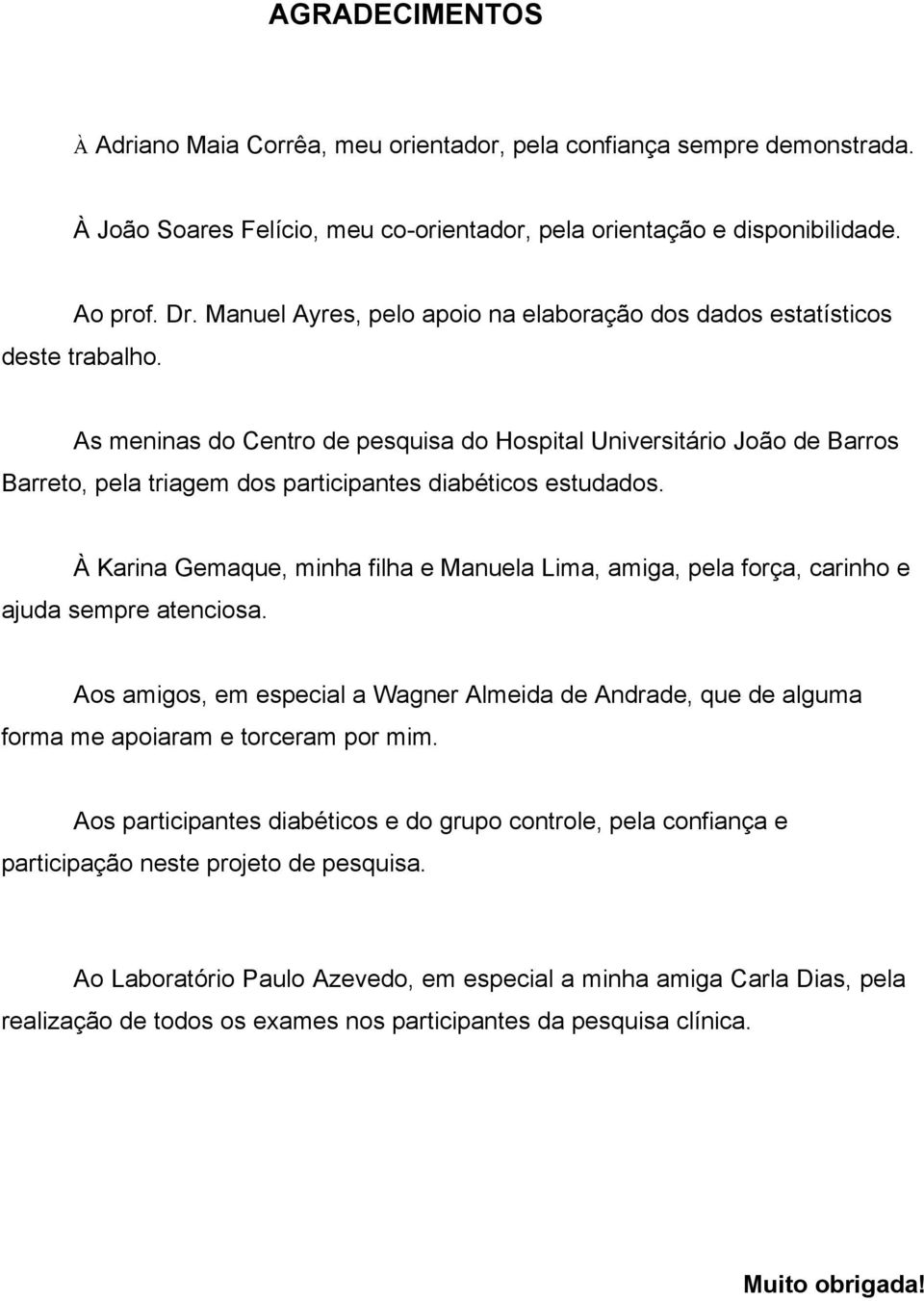 As meninas do Centro de pesquisa do Hospital Universitário João de Barros Barreto, pela triagem dos participantes diabéticos estudados.