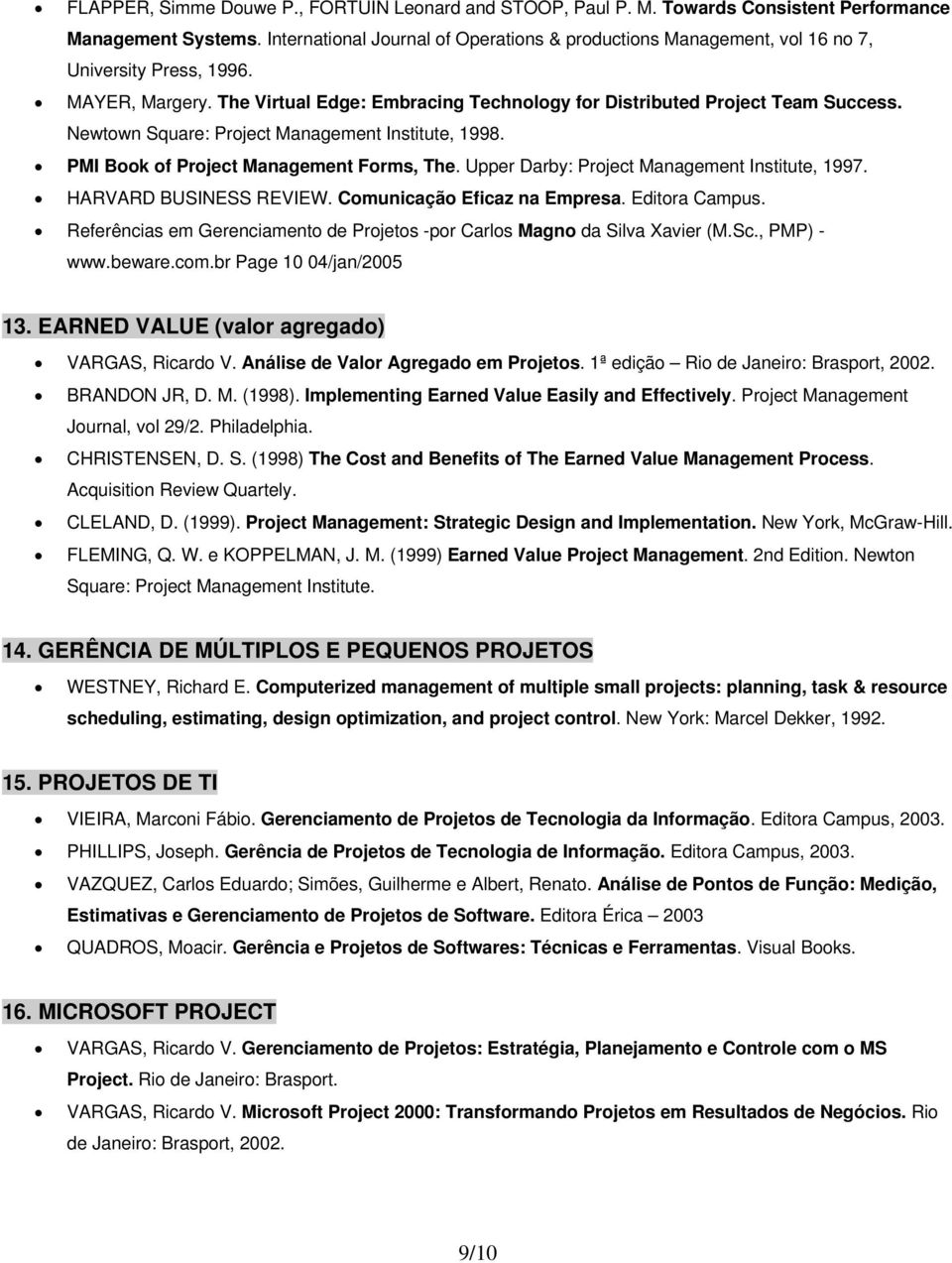Newtown Square: Project Management Institute, 1998. PMI Book of Project Management Forms, The. Upper Darby: Project Management Institute, 1997. HARVARD BUSINESS REVIEW. Comunicação Eficaz na Empresa.