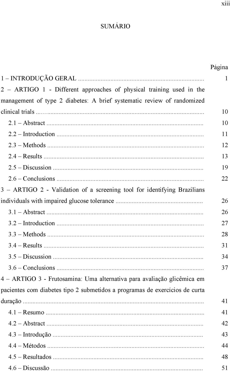 .. 22 3 ARTIGO 2 - Validation of a screening tool for identifying Brazilians individuals with impaired glucose tolerance... 26 3.1 Abstract... 26 3.2 Introduction... 27 3.3 Methods... 28 3.4 Results.