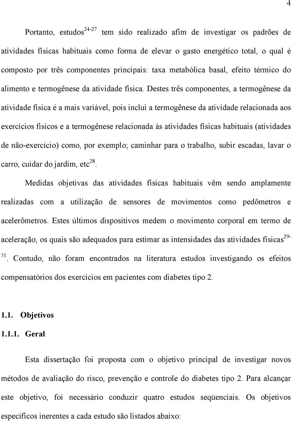 Destes três componentes, a termogênese da atividade física é a mais variável, pois inclui a termogênese da atividade relacionada aos exercícios físicos e a termogênese relacionada às atividades