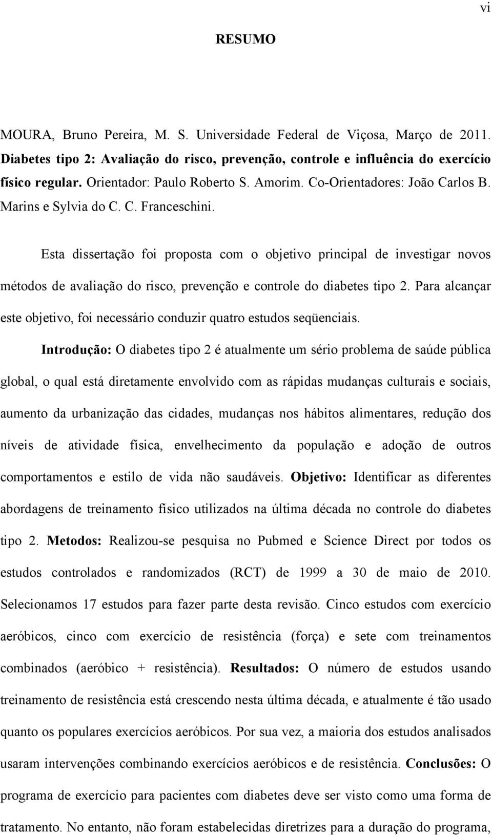 Esta dissertação foi proposta com o objetivo principal de investigar novos métodos de avaliação do risco, prevenção e controle do diabetes tipo 2.