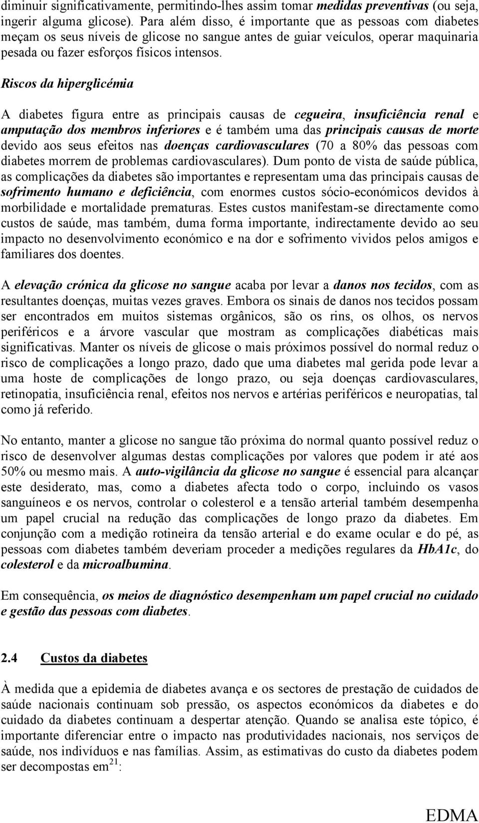 Riscos da hiperglicémia A diabetes figura entre as principais causas de cegueira, insuficiência renal e amputação dos membros inferiores e é também uma das principais causas de morte devido aos seus