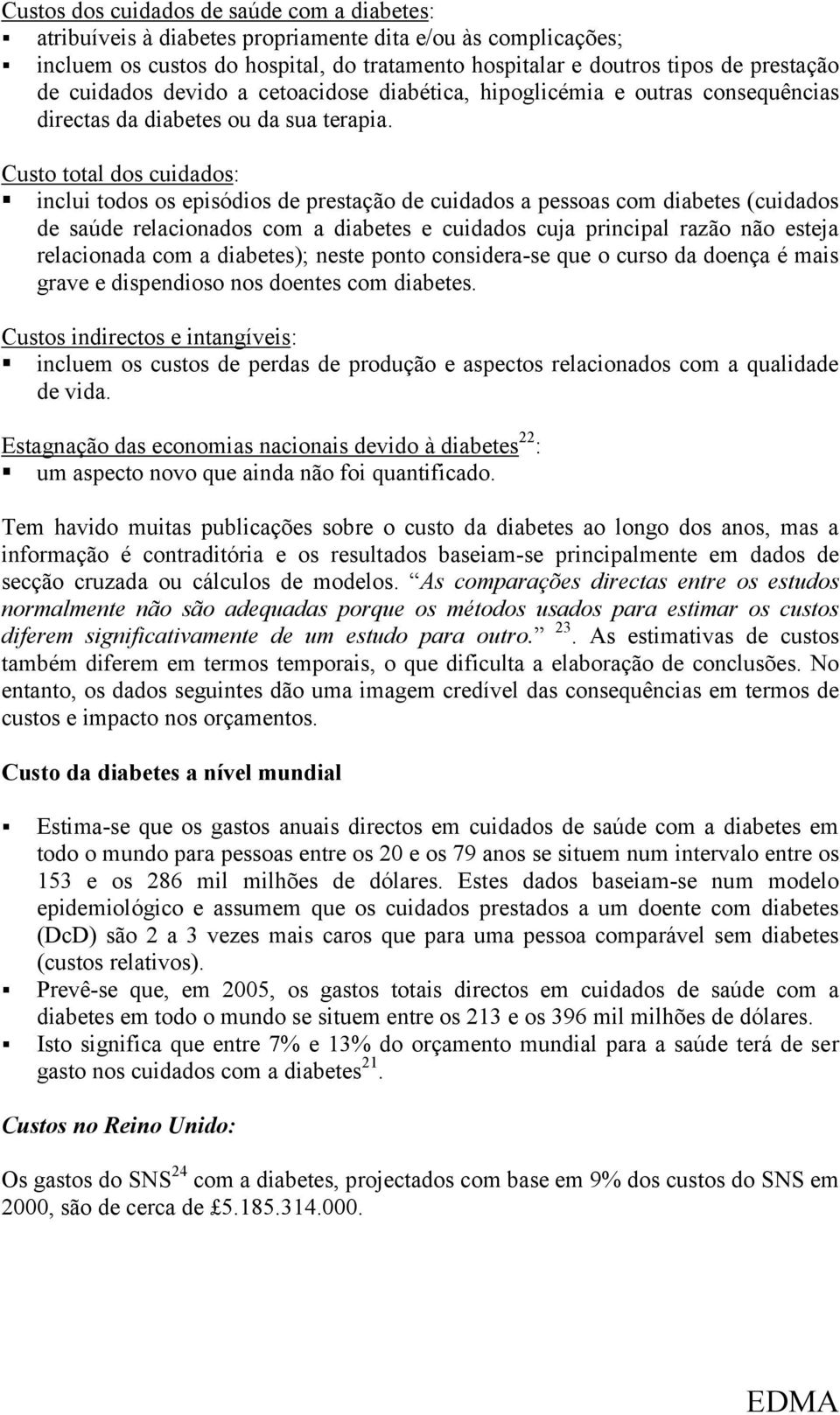 Custo total dos cuidados: inclui todos os episódios de prestação de cuidados a pessoas com diabetes (cuidados de saúde relacionados com a diabetes e cuidados cuja principal razão não esteja