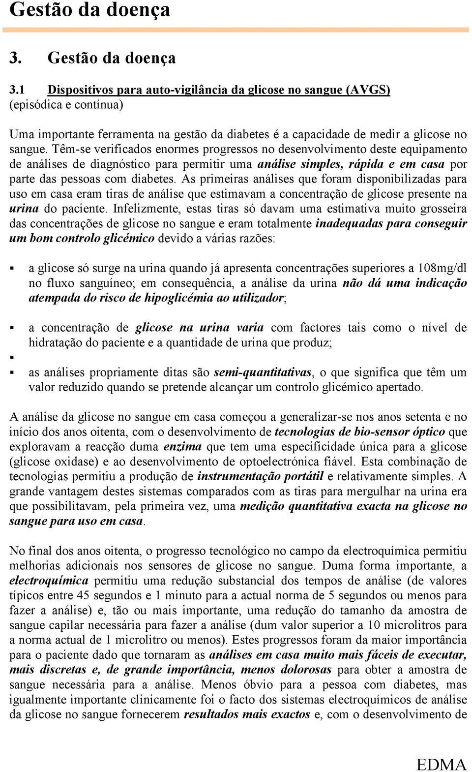 Têm-se verificados enormes progressos no desenvolvimento deste equipamento de análises de diagnóstico para permitir uma análise simples, rápida e em casa por parte das pessoas com diabetes.