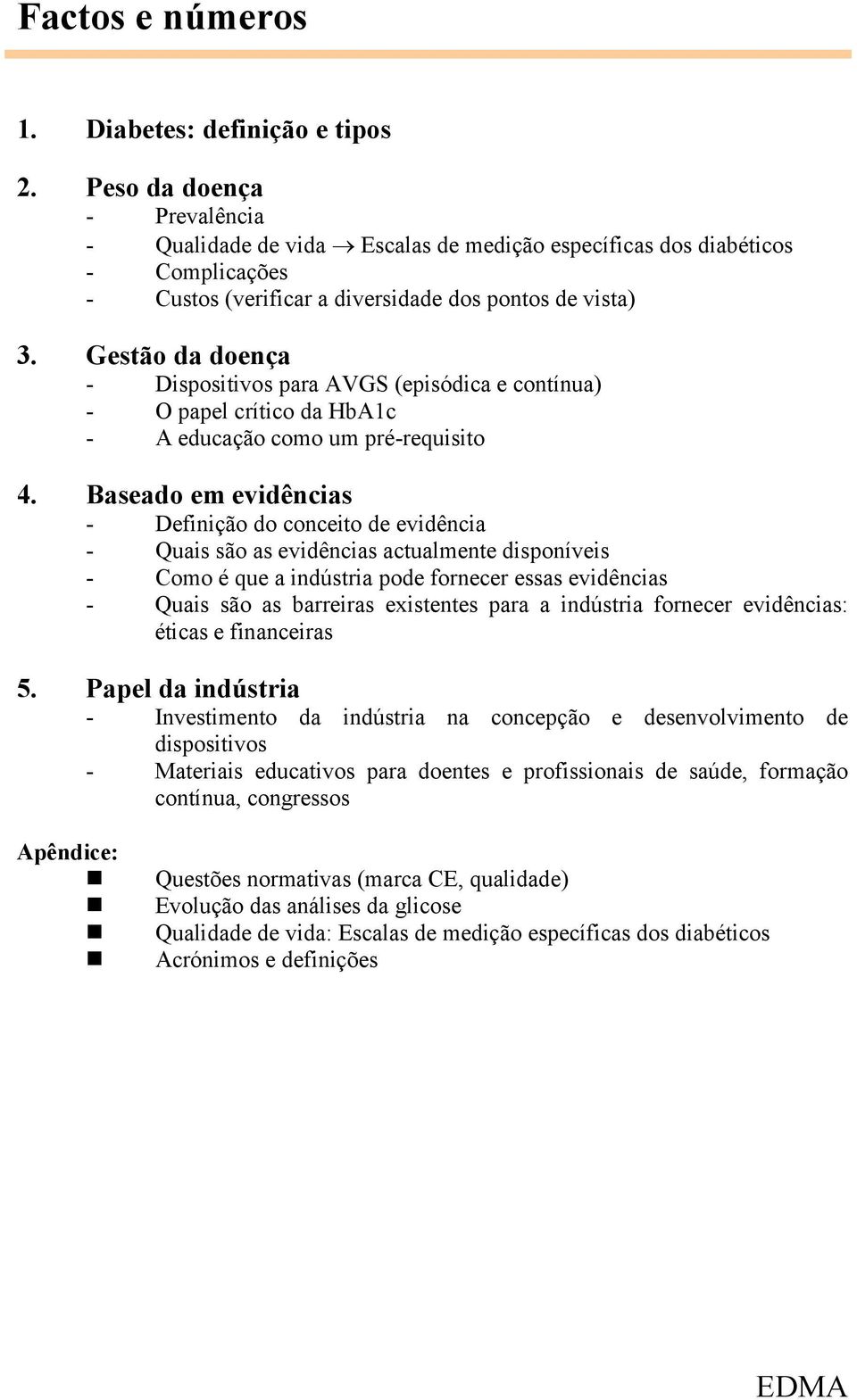 Gestão da doença - Dispositivos para AVGS (episódica e contínua) - O papel crítico da HbA1c - A educação como um pré-requisito 4.