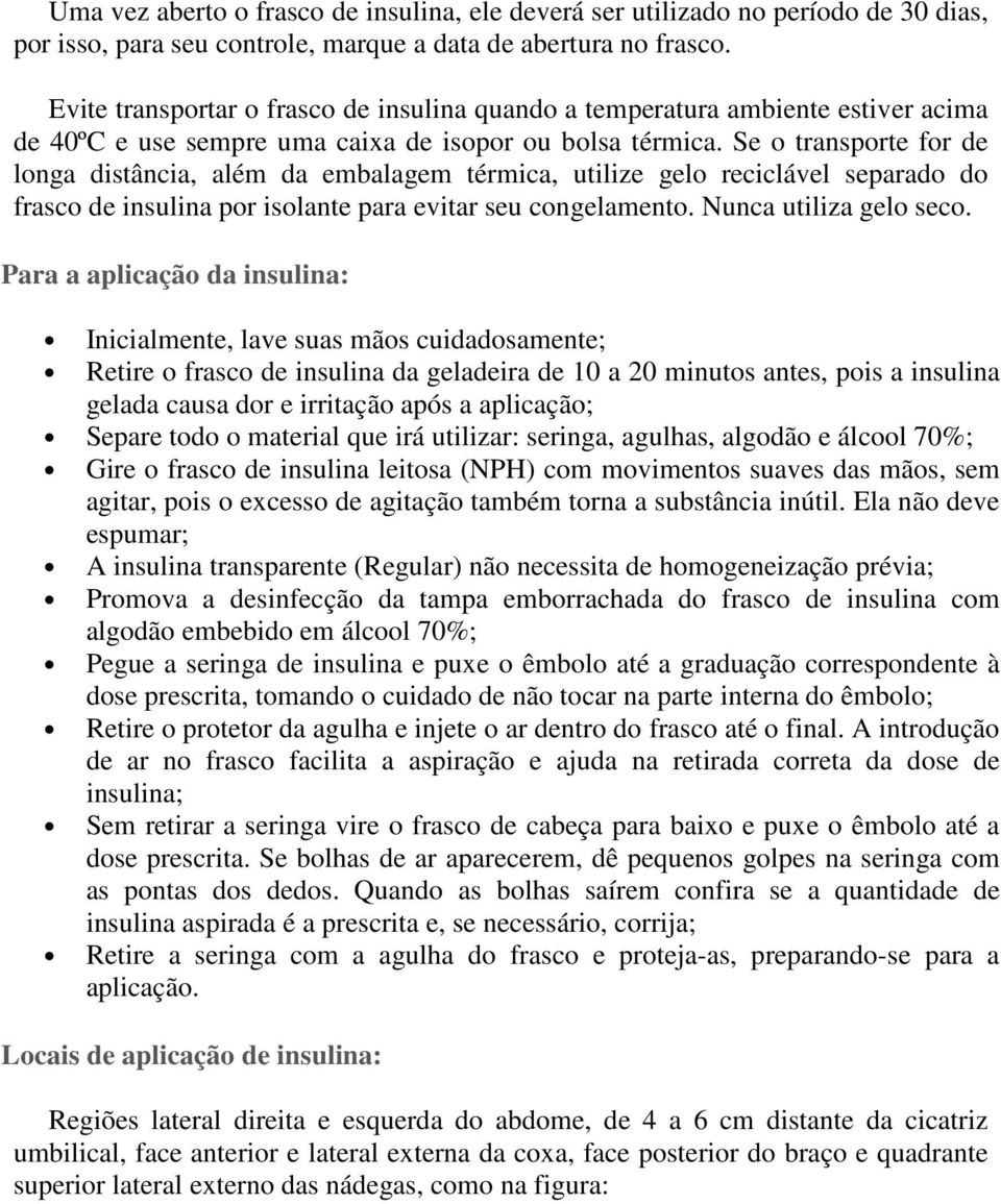 Se o transporte for de longa distância, além da embalagem térmica, utilize gelo reciclável separado do frasco de insulina por isolante para evitar seu congelamento. Nunca utiliza gelo seco.