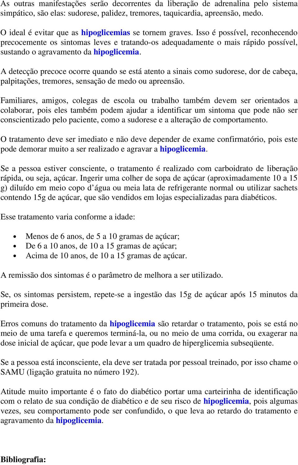 Isso é possível, reconhecendo precocemente os sintomas leves e tratando-os adequadamente o mais rápido possível, sustando o agravamento da hipoglicemia.