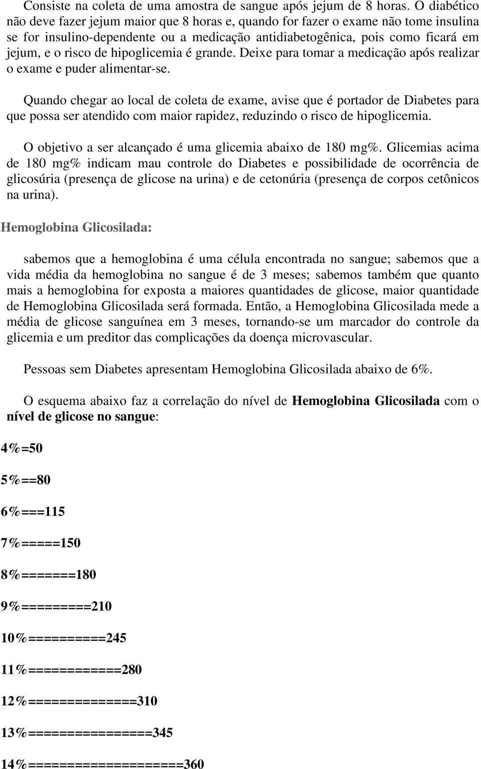 hipoglicemia é grande. Deixe para tomar a medicação após realizar o exame e puder alimentar-se.