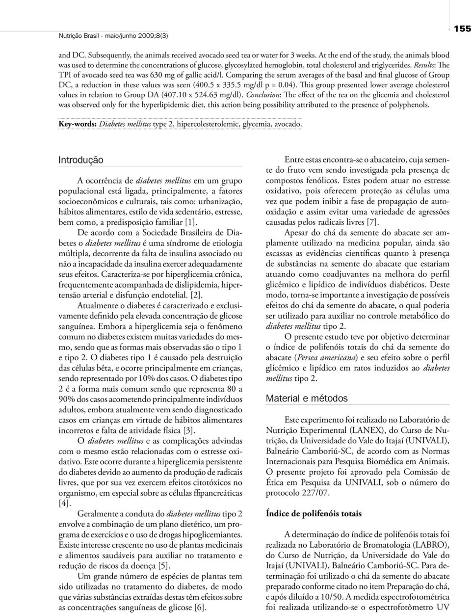 Results: The TPI of avocado seed tea was 630 mg of gallic acid/l. Comparing the serum averages of the basal and final glucose of Group DC, a reduction in these values was seen (400.5 x 335.