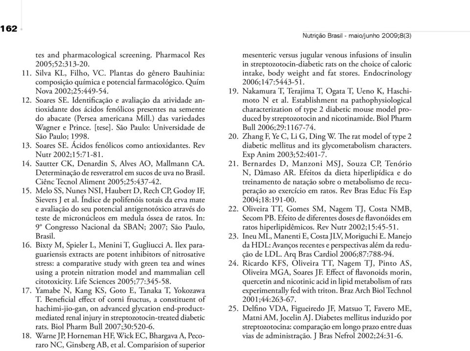 São Paulo: Universidade de São Paulo; 1998. 13. Soares SE. Ácidos fenólicos como antioxidantes. Rev Nutr 2002;15:71-81. 14. Sautter CK, Denardin S, Alves AO, Mallmann CA.