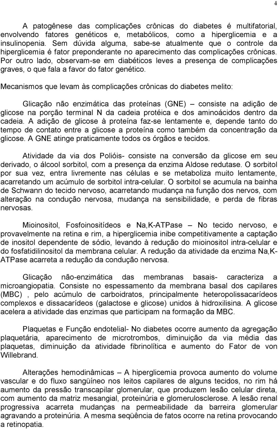 Por outro lado, observam-se em diabéticos leves a presença de complicações graves, o que fala a favor do fator genético.