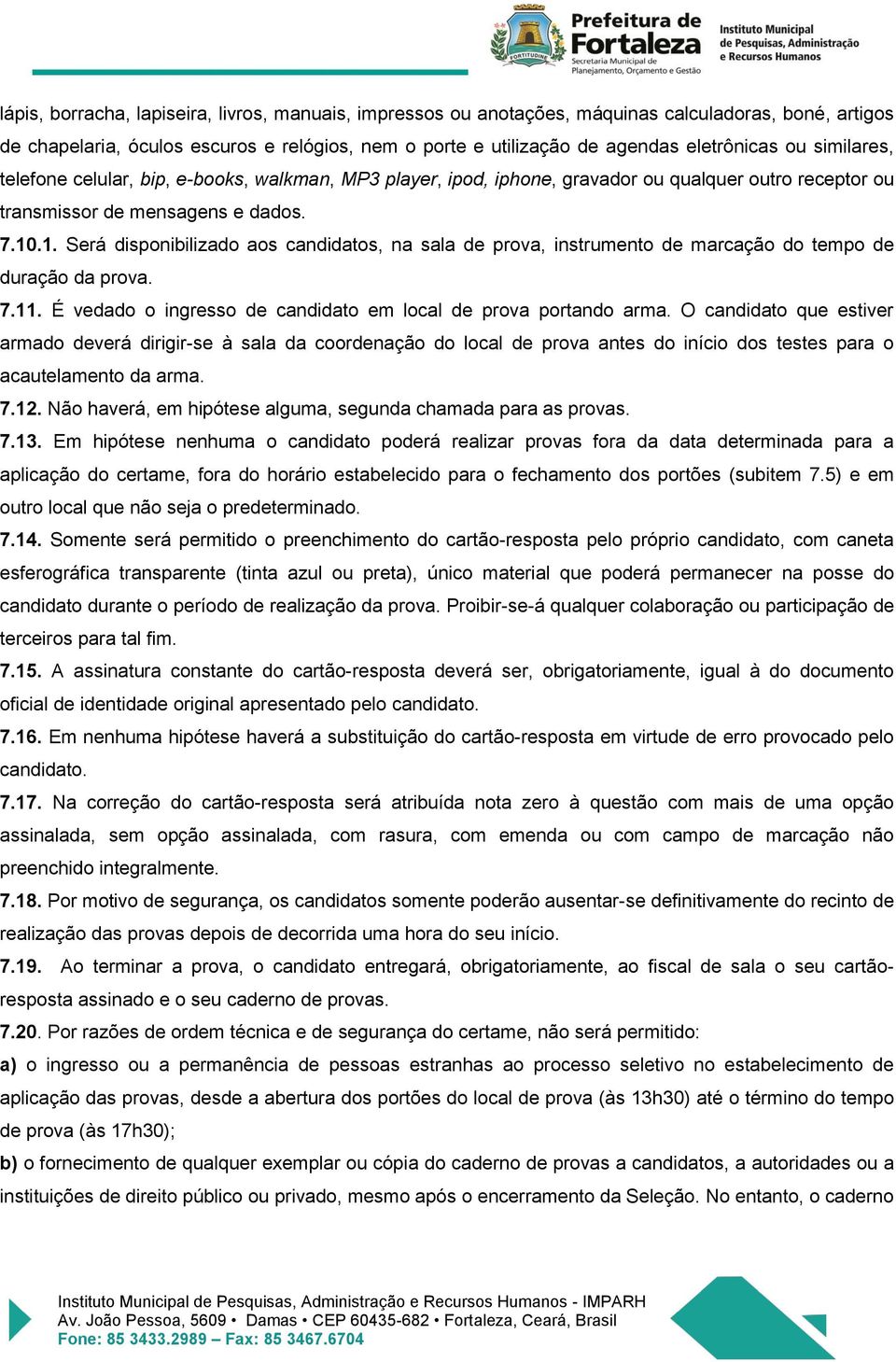 .1. Será disponibilizado aos candidatos, na sala de prova, instrumento de marcação do tempo de duração da prova. 7.11. É vedado o ingresso de candidato em local de prova portando arma.