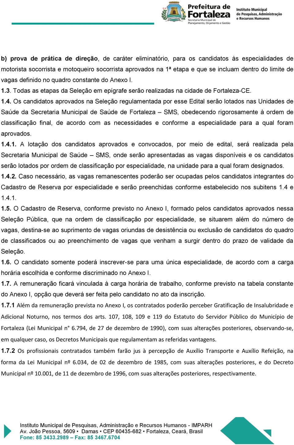 Os candidatos aprovados na Seleção regulamentada por esse Edital serão lotados nas Unidades de Saúde da Secretaria Municipal de Saúde de Fortaleza SMS, obedecendo rigorosamente à ordem de