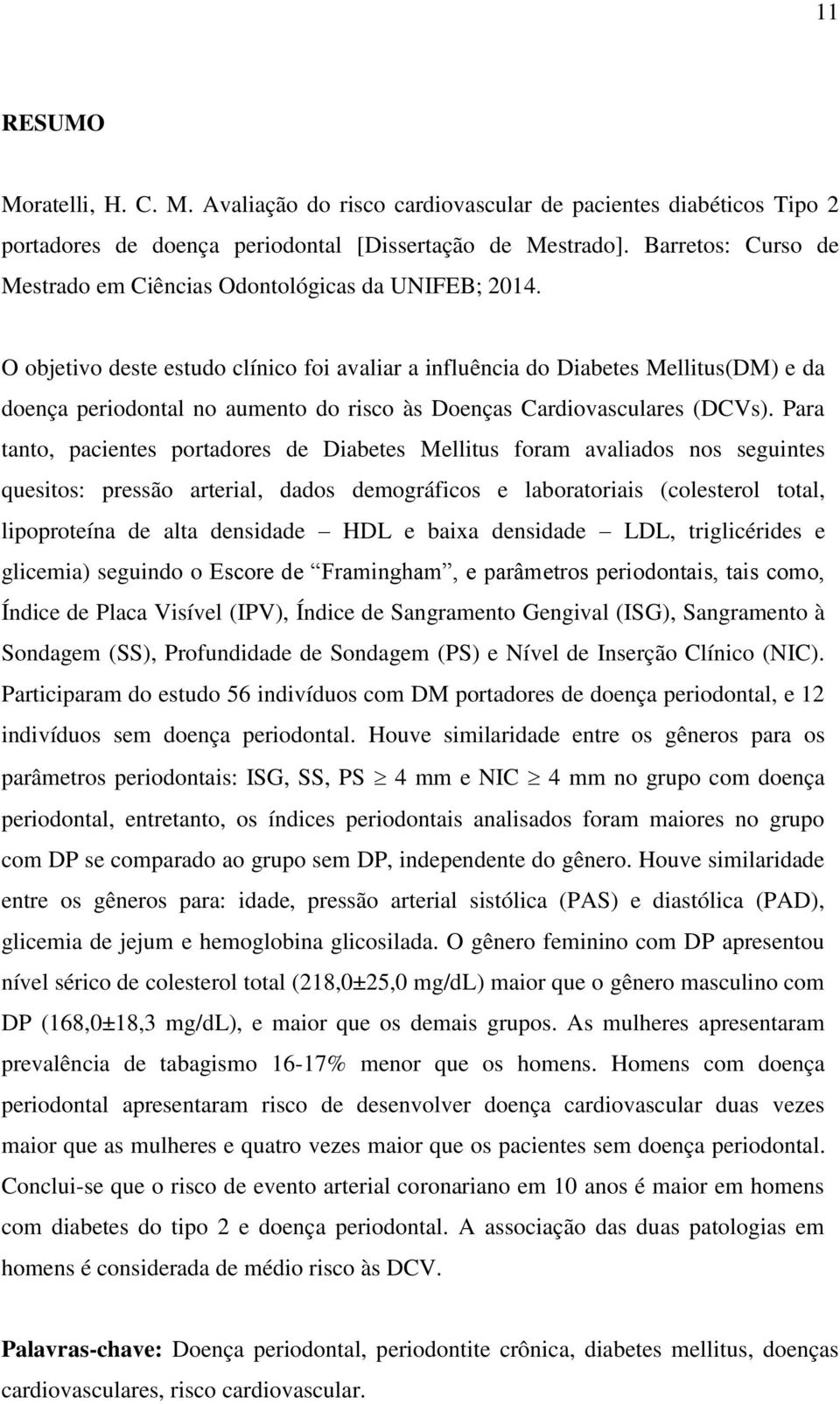 O objetivo deste estudo clínico foi avaliar a influência do Diabetes Mellitus(DM) e da doença periodontal no aumento do risco às Doenças Cardiovasculares (DCVs).