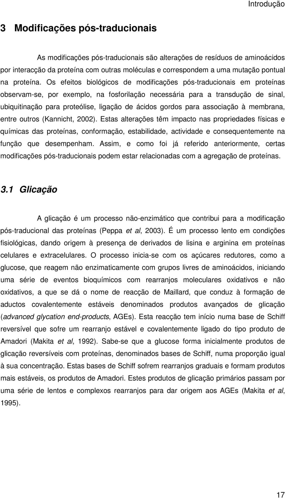 Os efeitos biológicos de modificações pós-traducionais em proteínas observam-se, por exemplo, na fosforilação necessária para a transdução de sinal, ubiquitinação para proteólise, ligação de ácidos