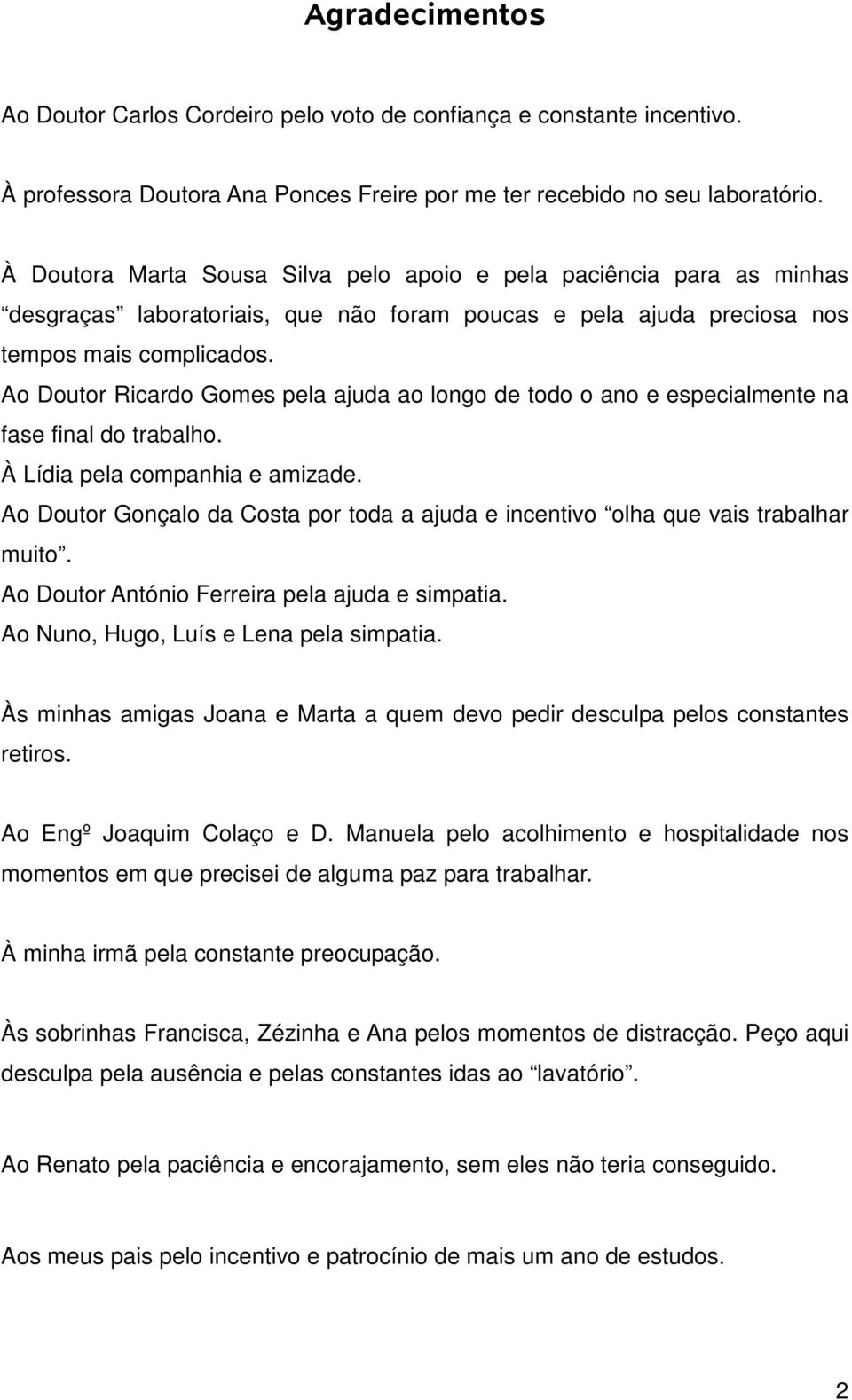 Ao Doutor Ricardo Gomes pela ajuda ao longo de todo o ano e especialmente na fase final do trabalho. À Lídia pela companhia e amizade.