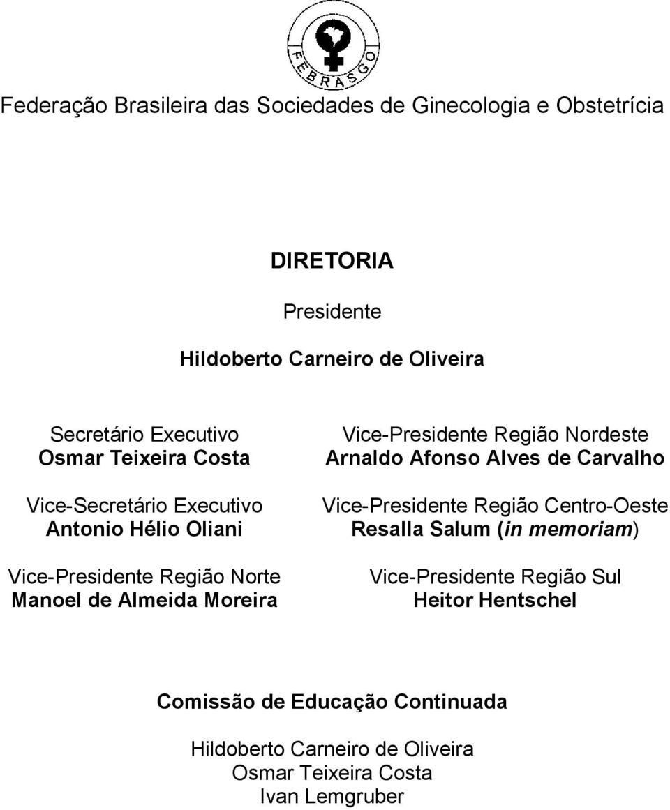 Vice-Presidente Região Nordeste Arnaldo Afonso Alves de Carvalho Vice-Presidente Região Centro-Oeste Resalla Salum (in memoriam)