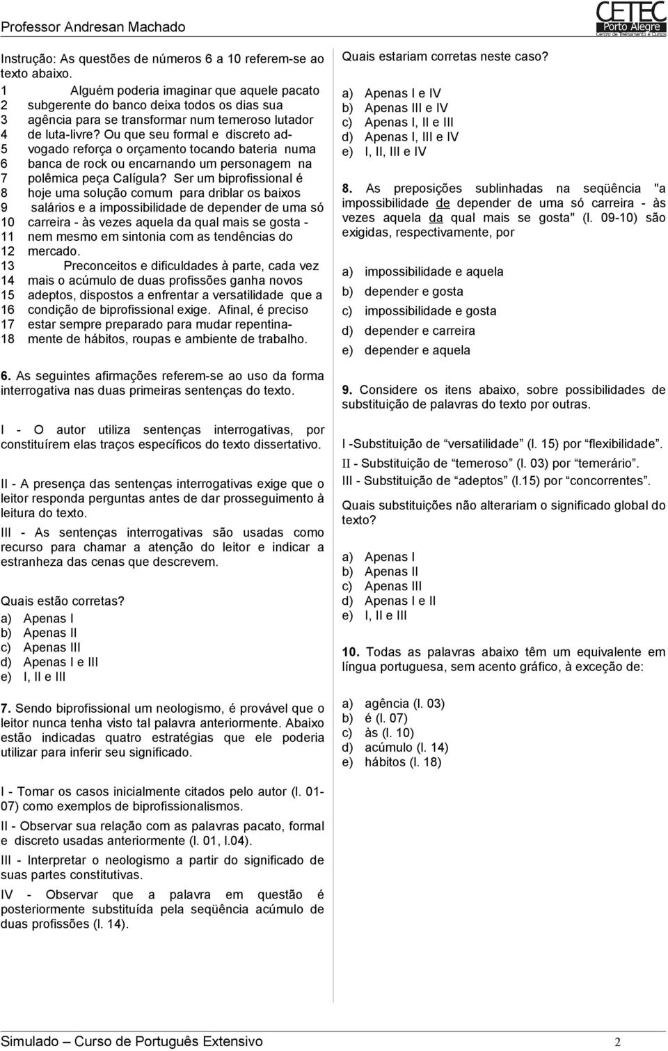 Ou que seu formal e discreto ad- 5 vogado reforça o orçamento tocando bateria numa 6 banca de rock ou encarnando um personagem na 7 polêmica peça Calígula?