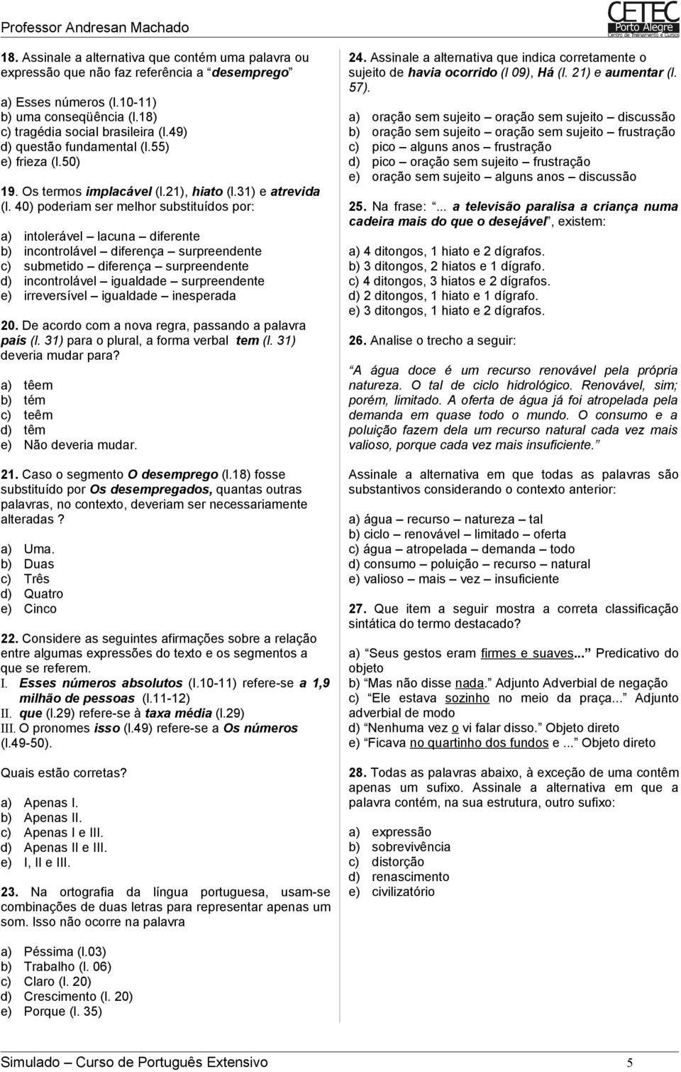 40) poderiam ser melhor substituídos por: a) intolerável lacuna diferente b) incontrolável diferença surpreendente c) submetido diferença surpreendente d) incontrolável igualdade surpreendente e)