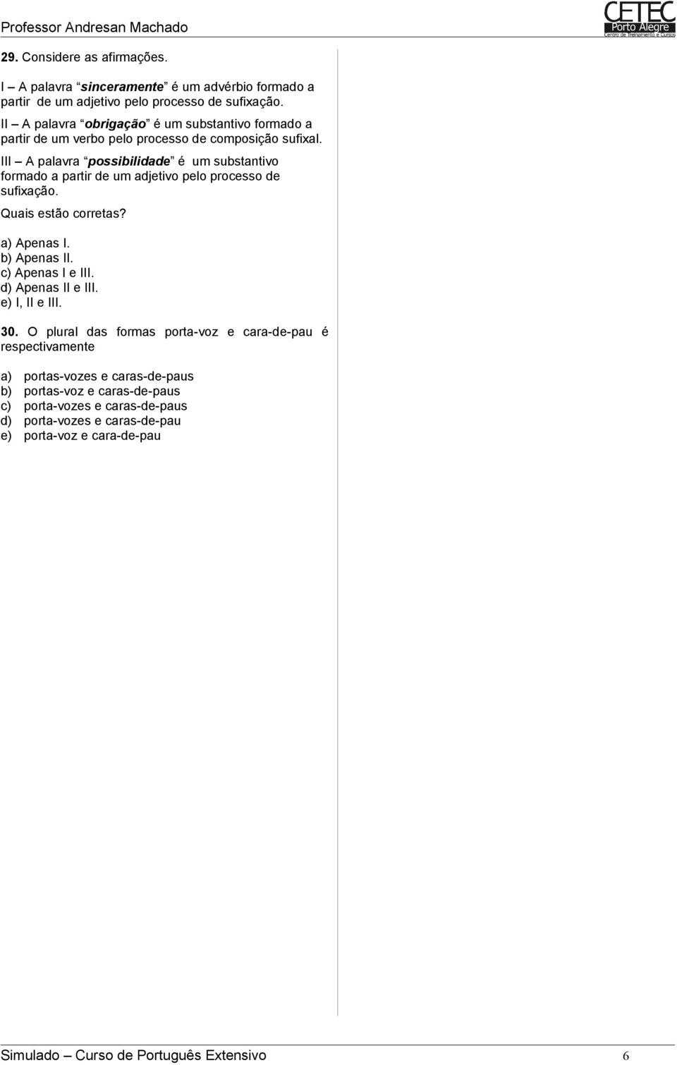 III A palavra possibilidade é um substantivo formado a partir de um adjetivo pelo processo de sufixação. Quais estão corretas?.. c) Apenas I e III... 30.