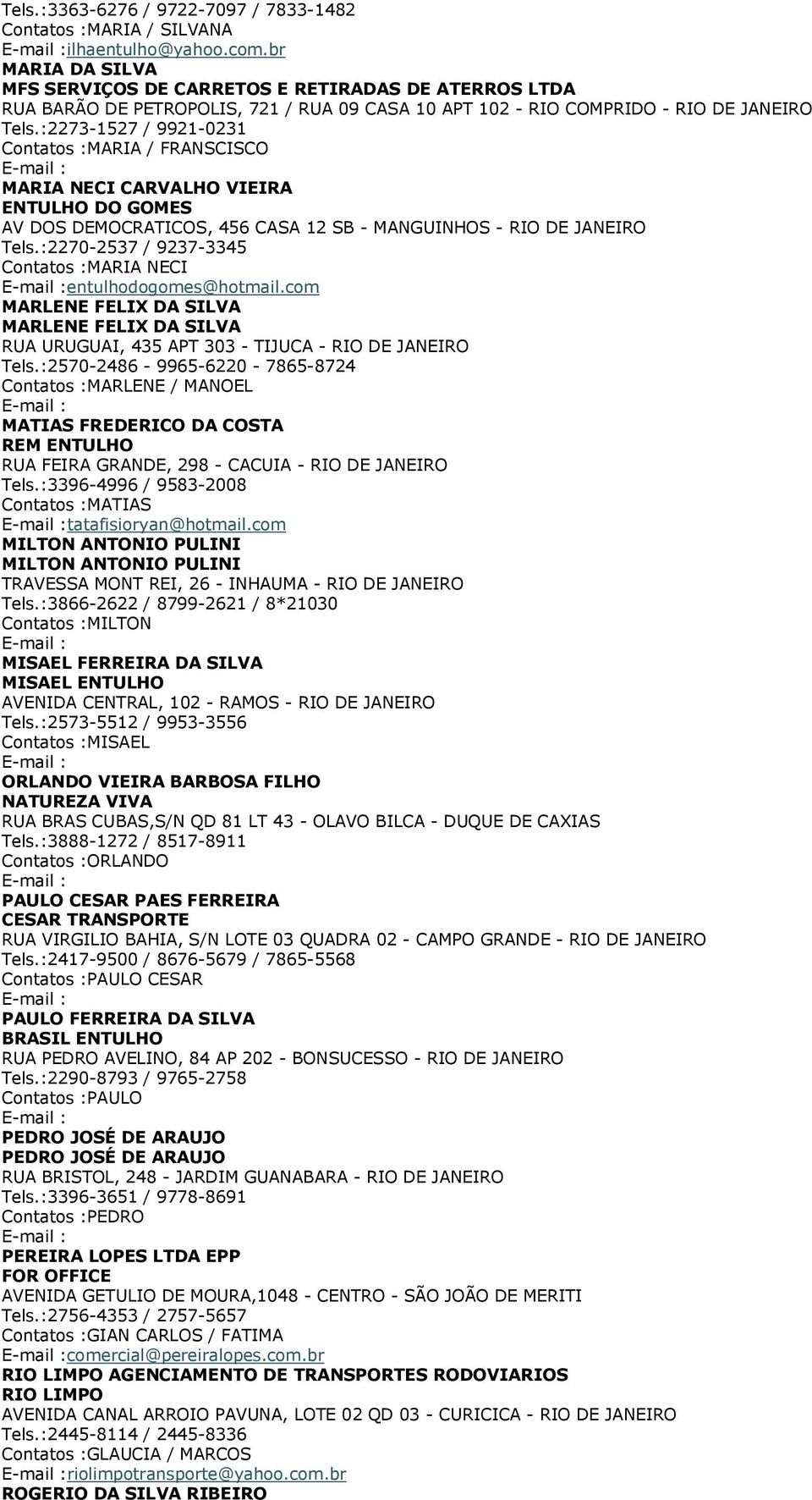 :2273-1527 / 9921-0231 Contatos :MARIA / FRANSCISCO MARIA NECI CARVALHO VIEIRA ENTULHO DO GOMES AV DOS DEMOCRATICOS, 456 CASA 12 SB - MANGUINHOS - RIO DE JANEIRO Tels.