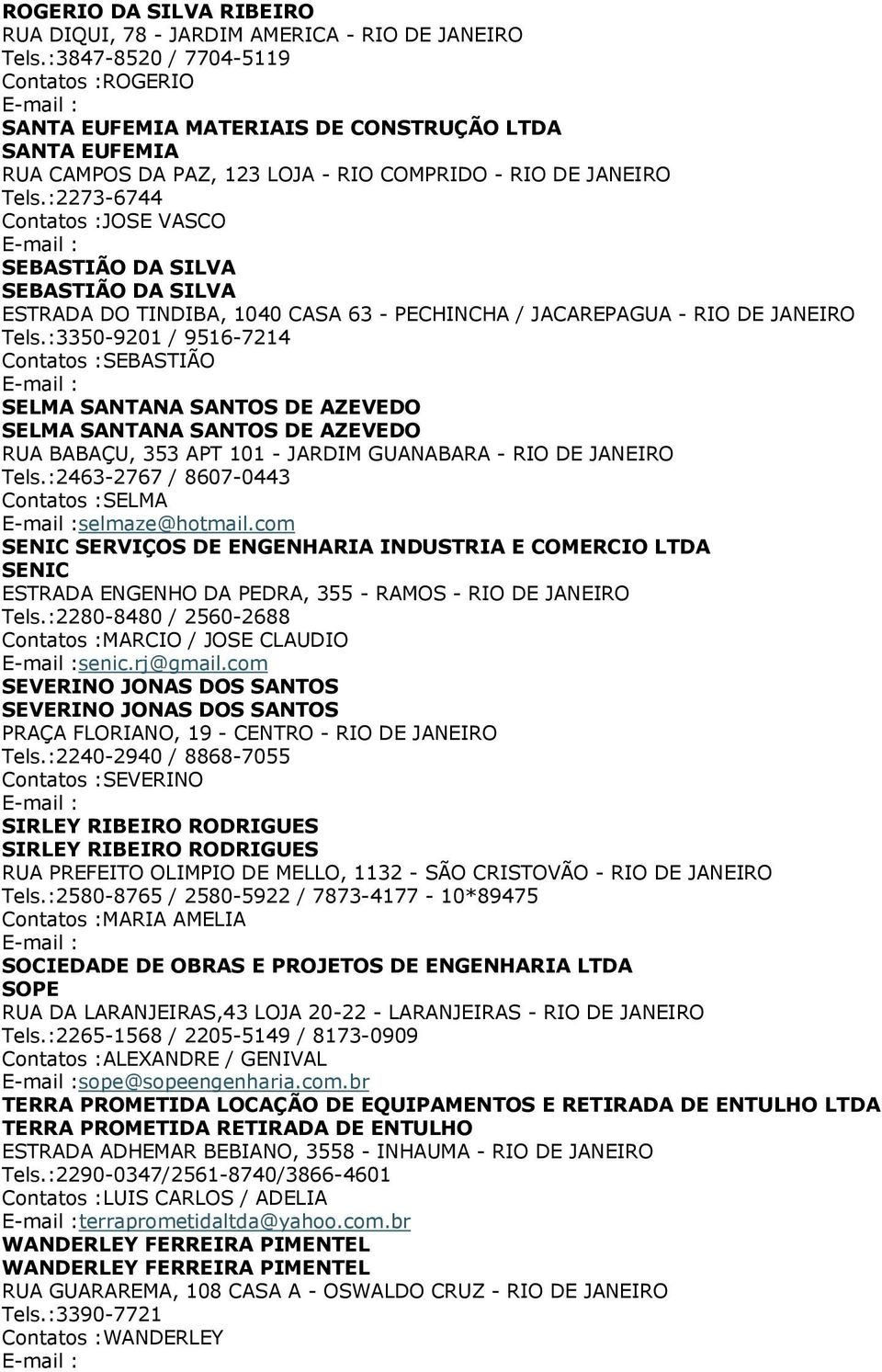 :2273-6744 Contatos :JOSE VASCO SEBASTIÃO DA SILVA SEBASTIÃO DA SILVA ESTRADA DO TINDIBA, 1040 CASA 63 - PECHINCHA / JACAREPAGUA - RIO DE JANEIRO Tels.