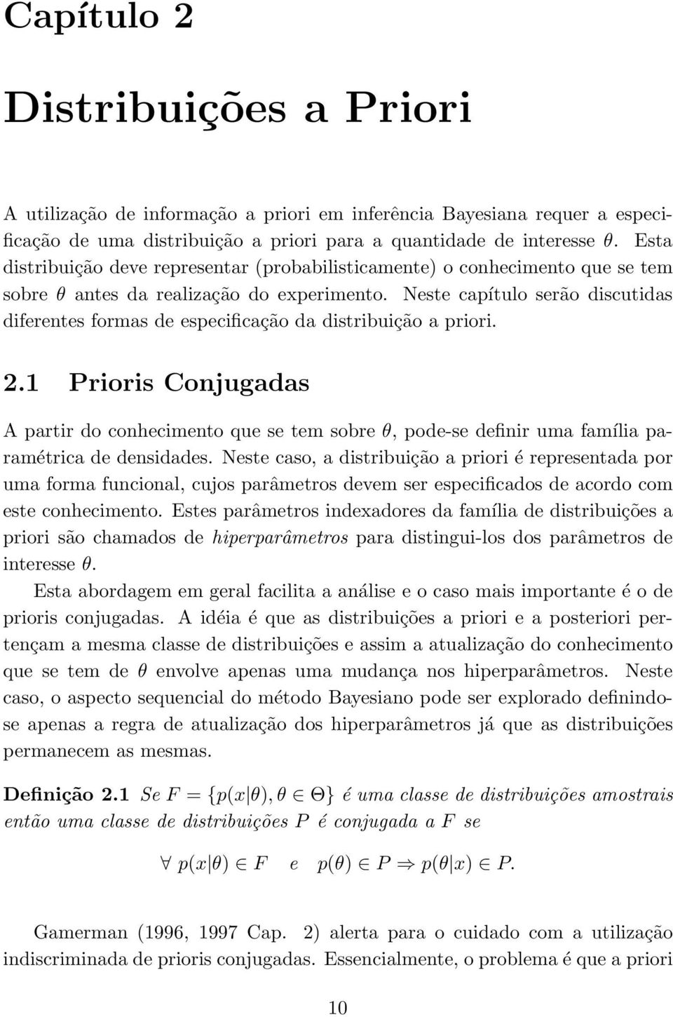 Neste capítulo serão discutidas diferentes formas de especificação da distribuição a priori. 2.