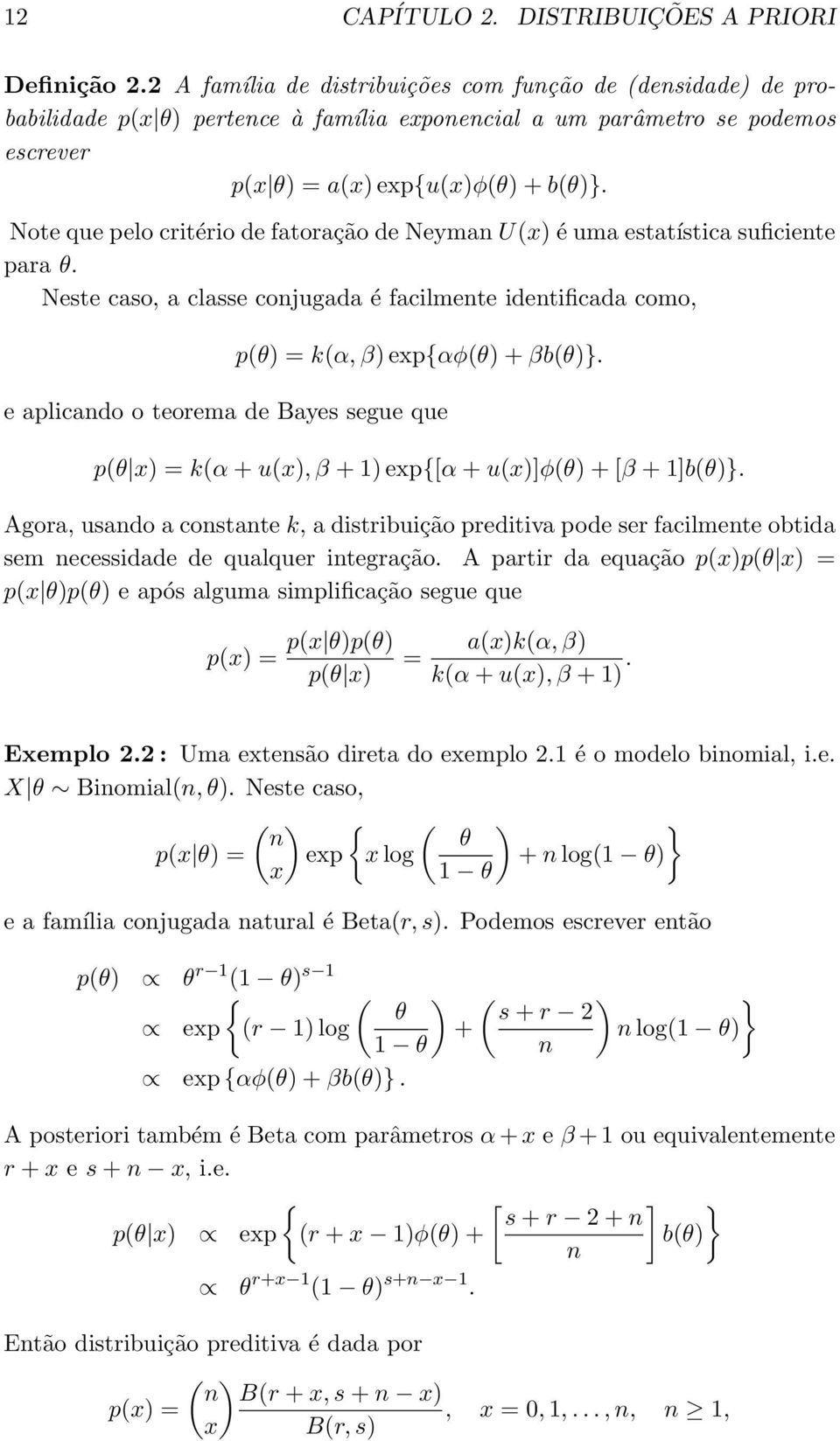Note que pelo critério de fatoração de Neyman U(x) é uma estatística suficiente para θ. Neste caso, a classe conjugada é facilmente identificada como, p(θ) = k(α, β) exp{αφ(θ) + βb(θ)}.