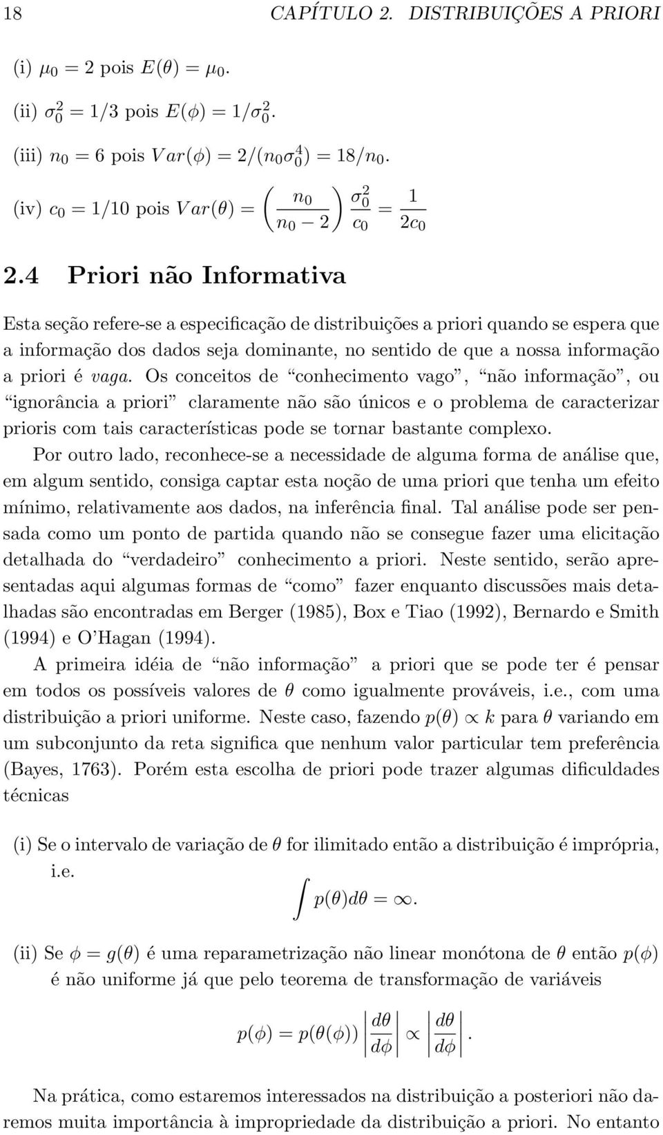 4 Priori não Informativa Esta seção refere-se a especificação de distribuições a priori quando se espera que a informação dos dados seja dominante, no sentido de que a nossa informação a priori é