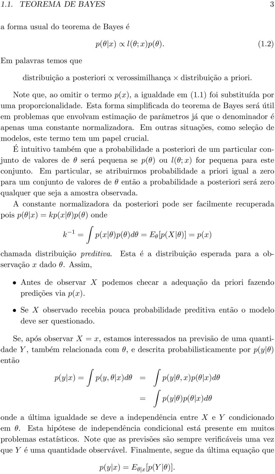 Esta forma simplificada do teorema de Bayes será útil em problemas que envolvam estimação de parâmetros já que o denominador é apenas uma constante normalizadora.