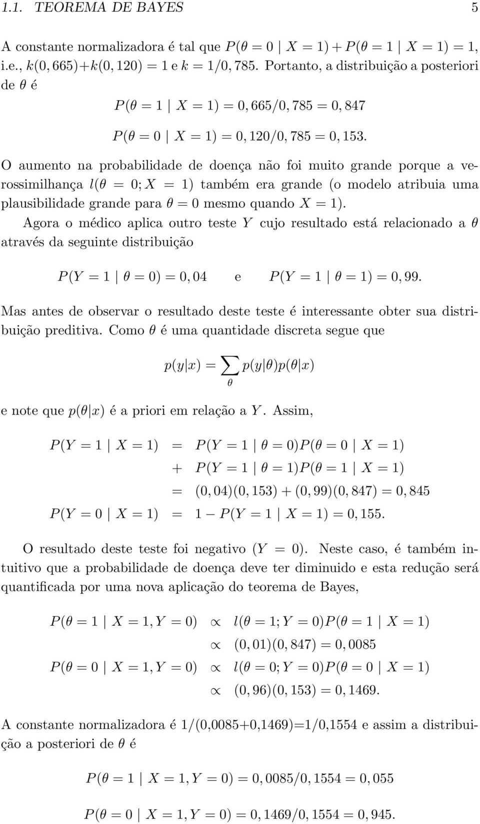 O aumento na probabilidade de doença não foi muito grande porque a verossimilhança l(θ = 0; X = 1) também era grande (o modelo atribuia uma plausibilidade grande para θ = 0 mesmo quando X = 1).