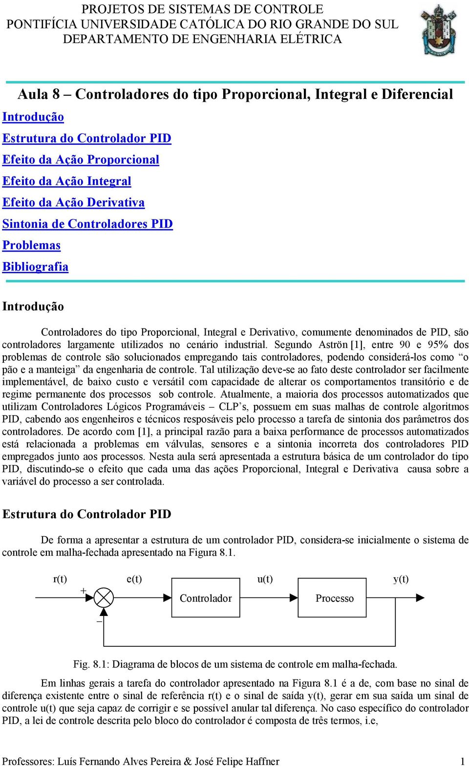 industrial. Segundo Aströn [1], entre 90 e 95% dos problemas de controle são solucionados empregando tais controladores, podendo considerá-los como o pão e a manteiga da engenharia de controle.