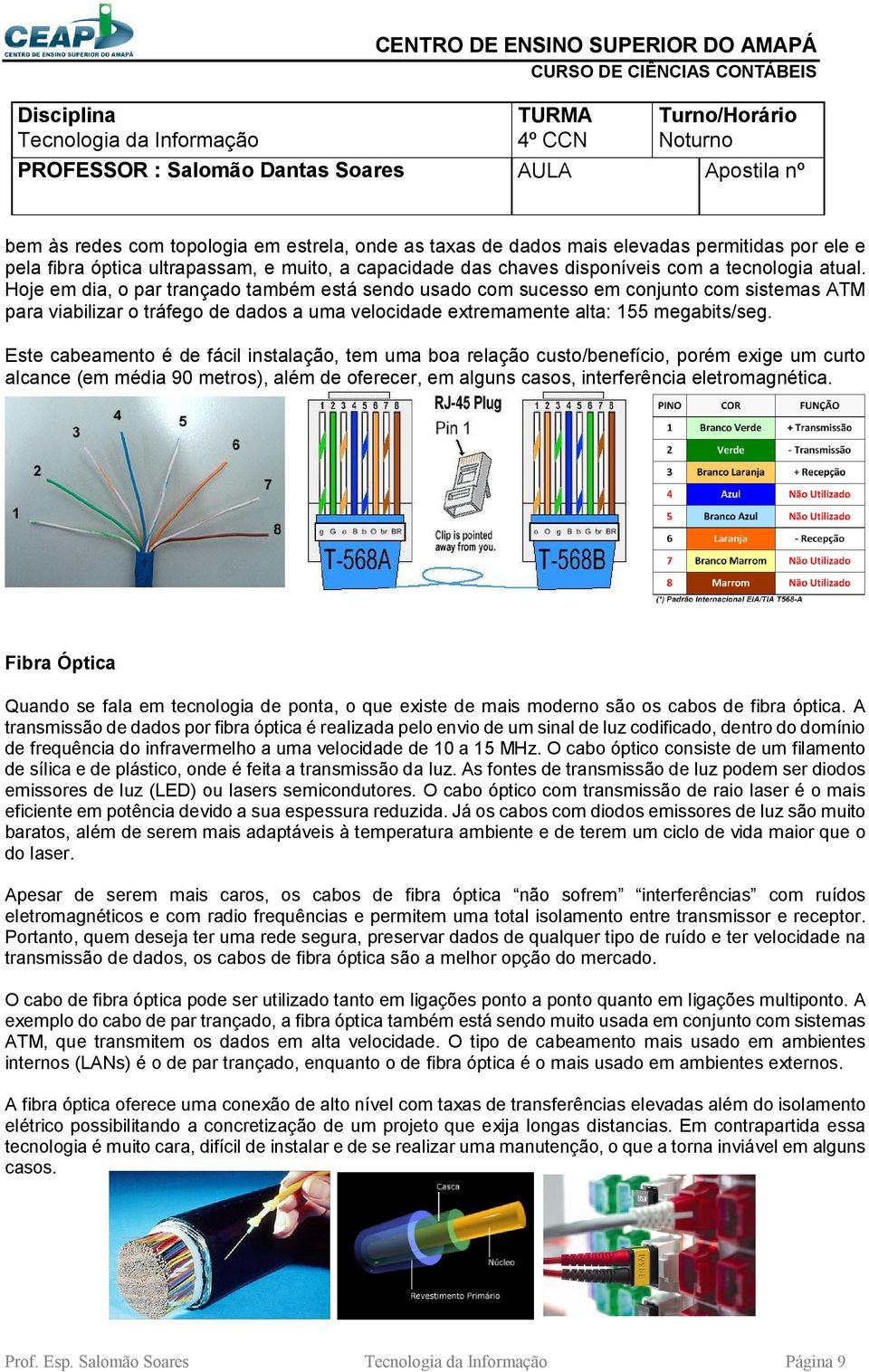 Este cabeamento é de fácil instalação, tem uma boa relação custo/benefício, porém exige um curto alcance (em média 90 metros), além de oferecer, em alguns casos, interferência eletromagnética.