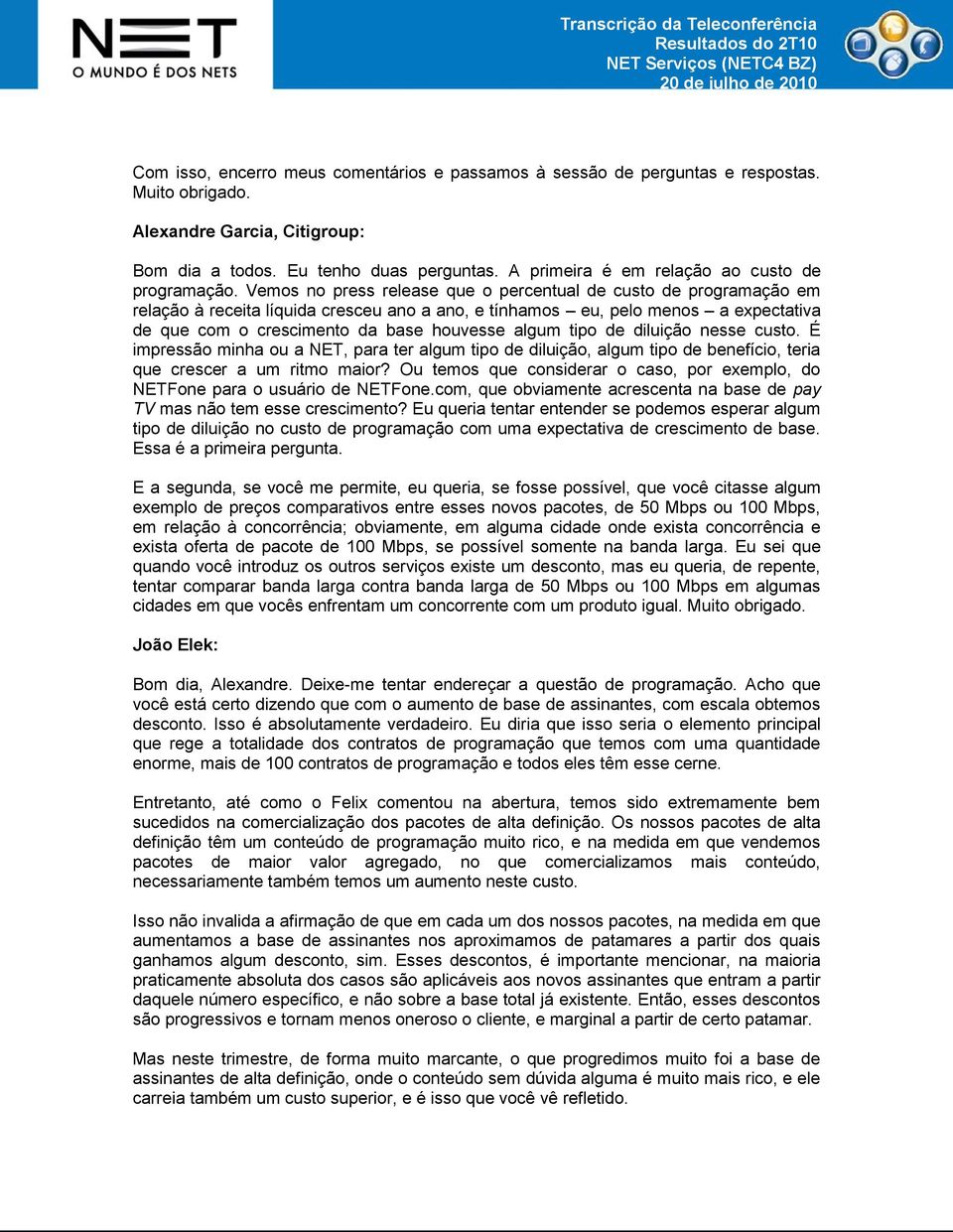 Vemos no press release que o percentual de custo de programação em relação à receita líquida cresceu ano a ano, e tínhamos eu, pelo menos a expectativa de que com o crescimento da base houvesse algum