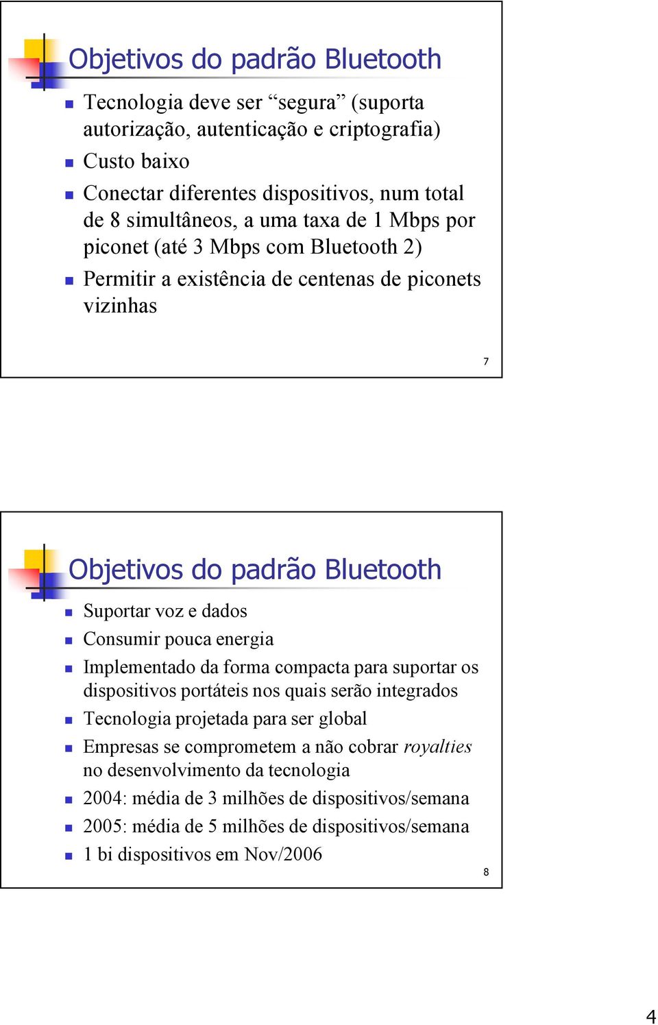 dados Consumir pouca energia Implementado da forma compacta para suportar os dispositivos portáteis nos quais serão integrados Tecnologia projetada para ser global Empresas se