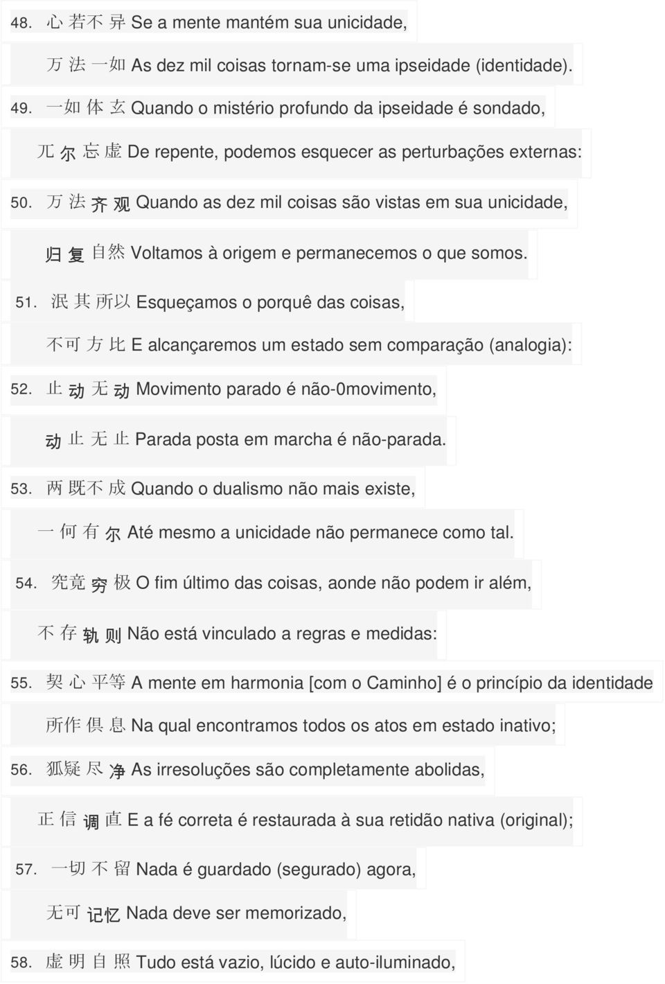 万 法 齐 观 Quando as dez mil coisas são vistas em sua unicidade, 归 复 自 然 Voltamos à origem e permanecemos o que somos. 51.