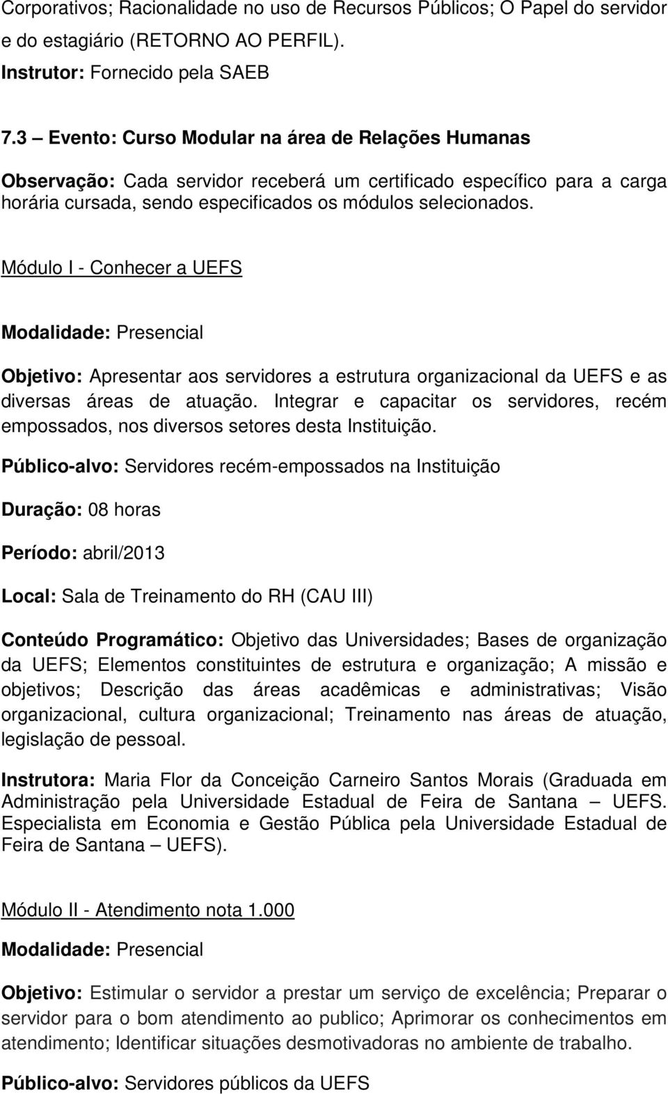 Módulo I - Conhecer a UEFS Objetivo: Apresentar aos servidores a estrutura organizacional da UEFS e as diversas áreas de atuação.