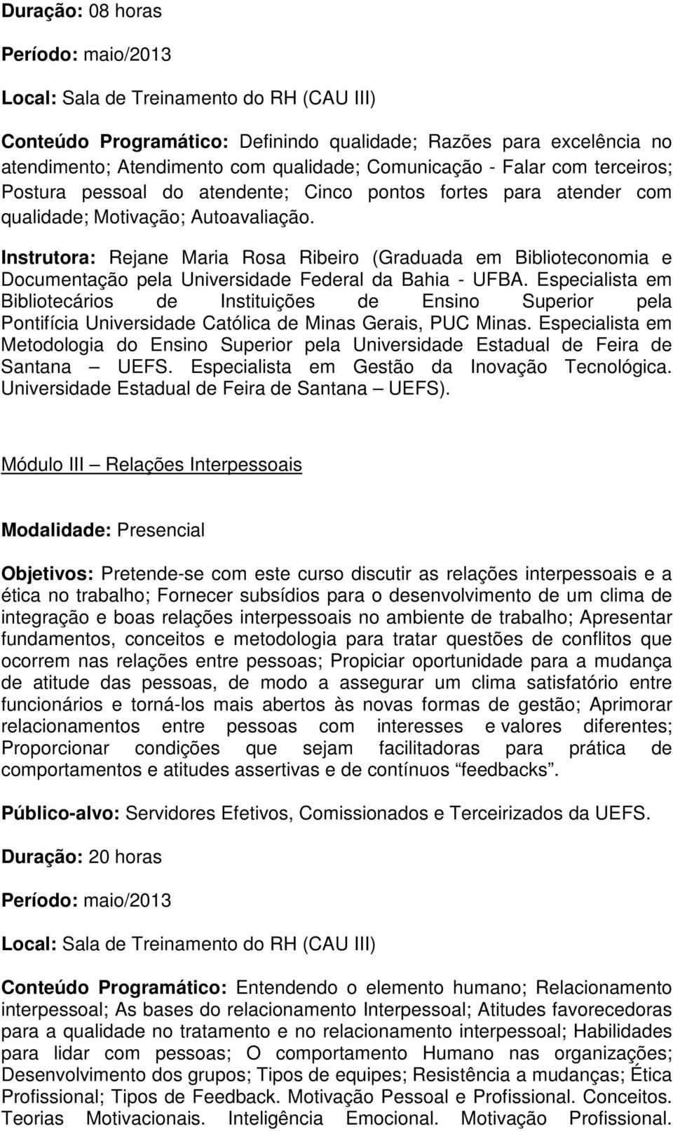 Instrutora: Rejane Maria Rosa Ribeiro (Graduada em Biblioteconomia e Documentação pela Universidade Federal da Bahia - UFBA.