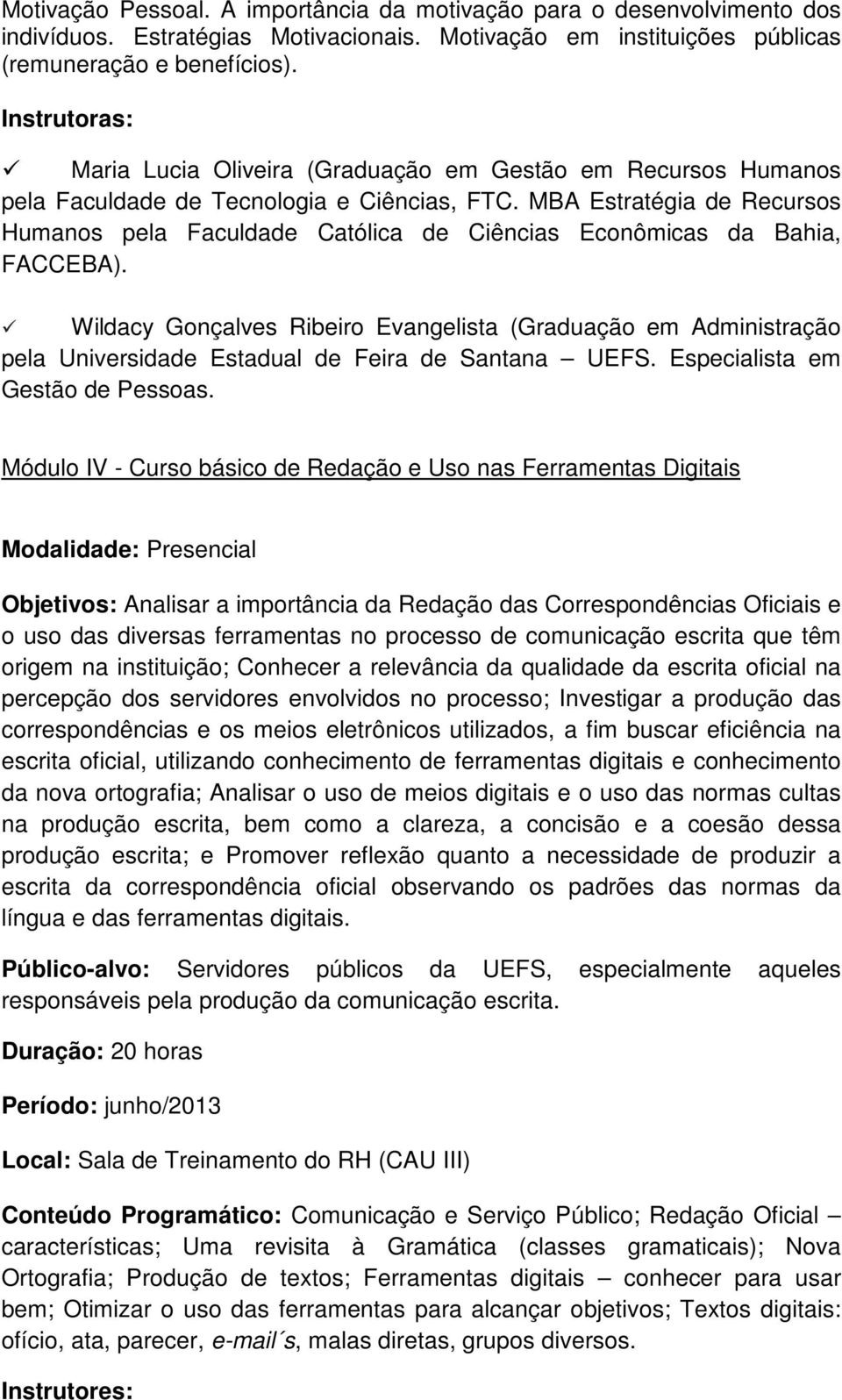 MBA Estratégia de Recursos Humanos pela Faculdade Católica de Ciências Econômicas da Bahia, FACCEBA).