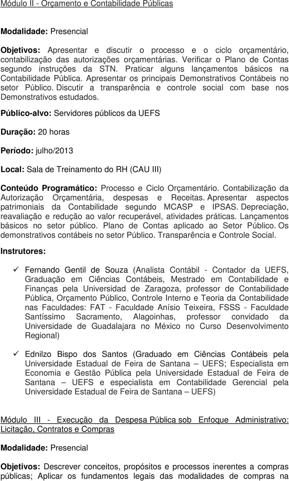 Discutir a transparência e controle social com base nos Demonstrativos estudados.