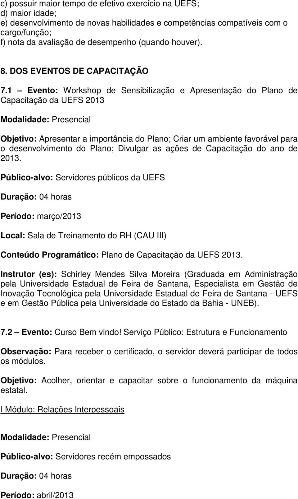 1 Evento: Workshop de Sensibilização e Apresentação do Plano de Capacitação da UEFS 2013 Objetivo: Apresentar a importância do Plano; Criar um ambiente favorável para o desenvolvimento do Plano;