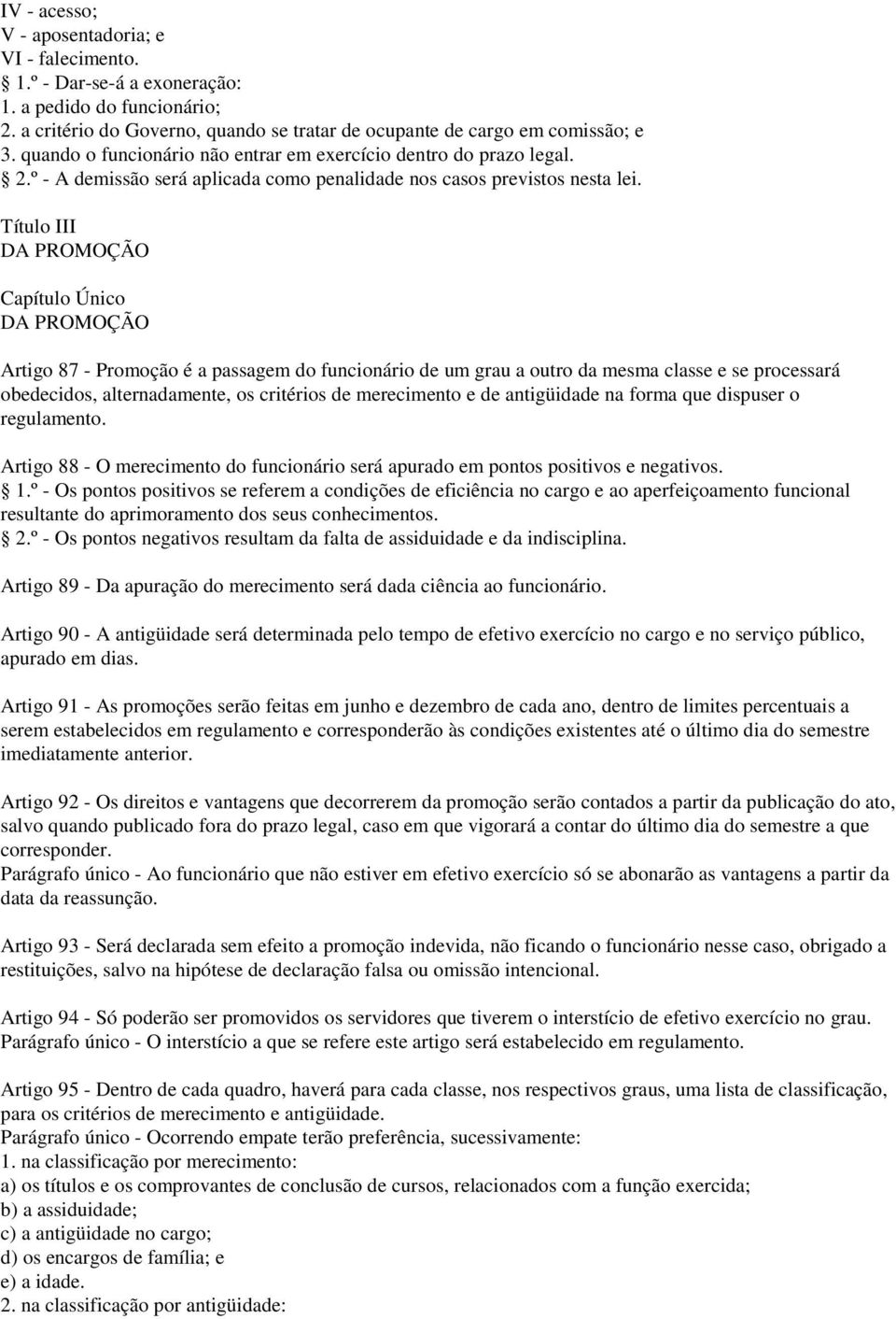 Título III DA PROMOÇÃO Capítulo Único DA PROMOÇÃO Artigo 87 - Promoção é a passagem do funcionário de um grau a outro da mesma classe e se processará obedecidos, alternadamente, os critérios de