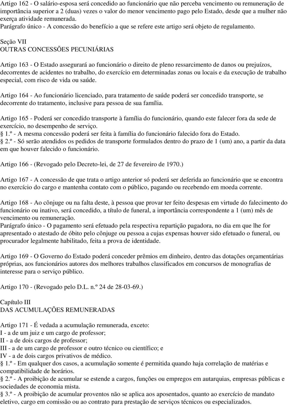 Seção VII OUTRAS CONCESSÕES PECUNIÁRIAS Artigo 163 - O Estado assegurará ao funcionário o direito de pleno ressarcimento de danos ou prejuízos, decorrentes de acidentes no trabalho, do exercício em