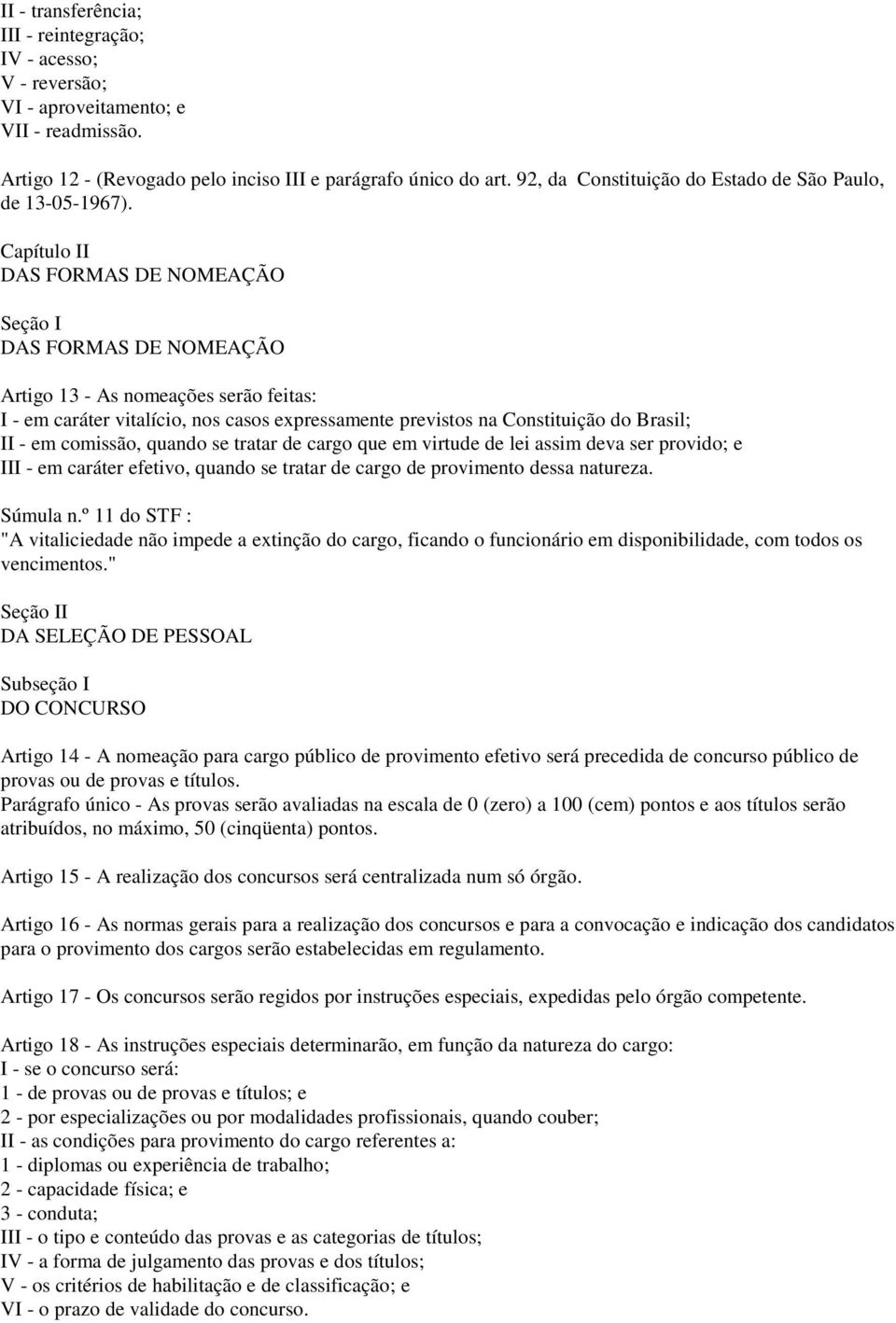 Capítulo II DAS FORMAS DE NOMEAÇÃO Seção I DAS FORMAS DE NOMEAÇÃO Artigo 13 - As nomeações serão feitas: I - em caráter vitalício, nos casos expressamente previstos na Constituição do Brasil; II - em