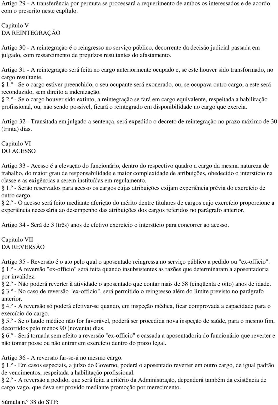 Artigo 31 - A reintegração será feita no cargo anteriormente ocupado e, se este houver sido transformado, no cargo resultante. 1.