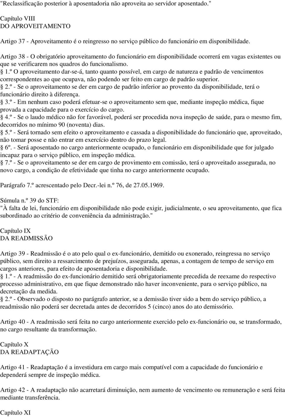 Artigo 38 - O obrigatório aproveitamento do funcionário em disponibilidade ocorrerá em vagas existentes ou que se verificarem nos quadros do funcionalismo. 1.