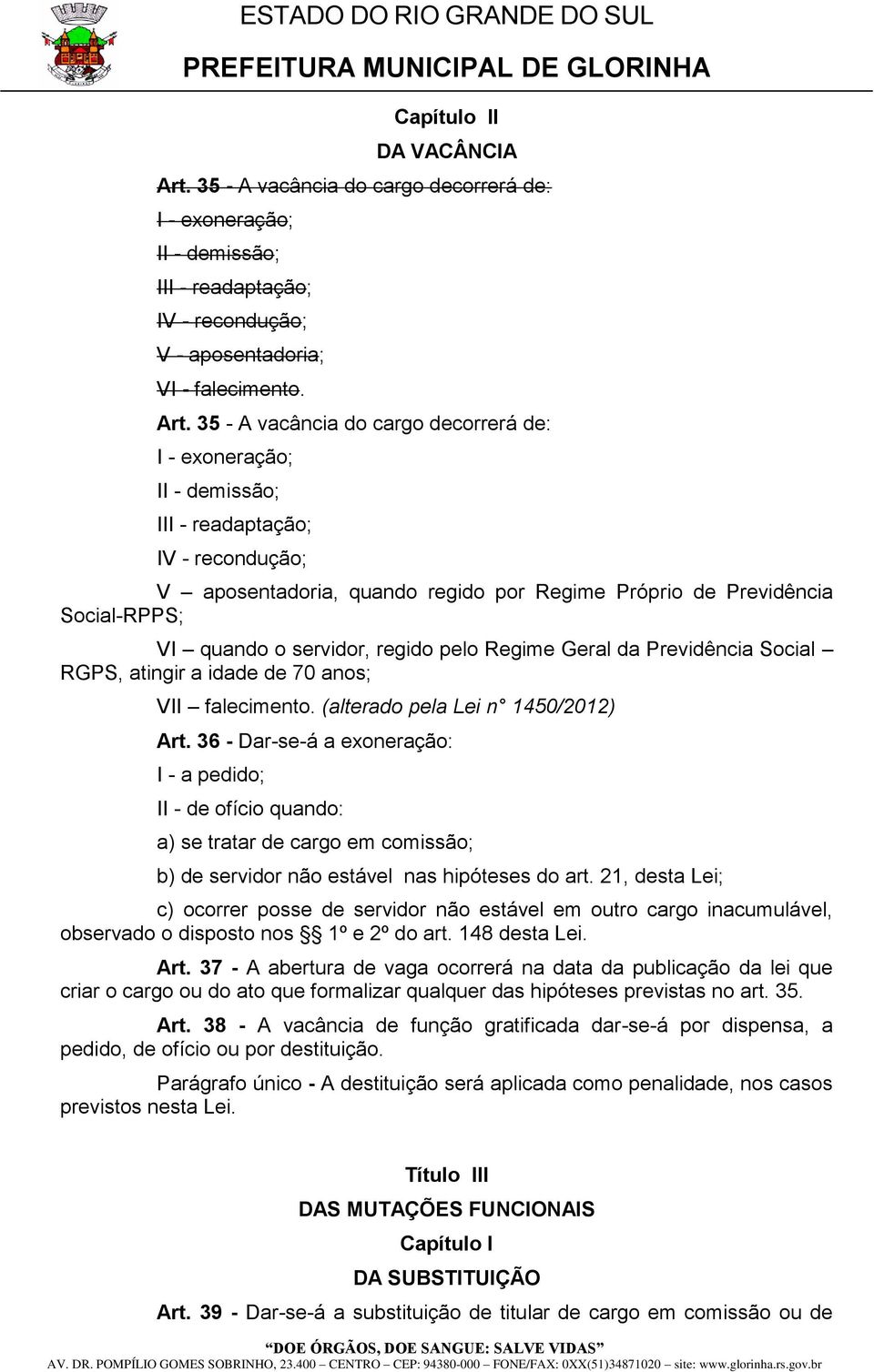 35 - A vacância do cargo decorrerá de: I - exoneração; II - demissão; III - readaptação; IV - recondução; V aposentadoria, quando regido por Regime Próprio de Previdência Social-RPPS; VI quando o