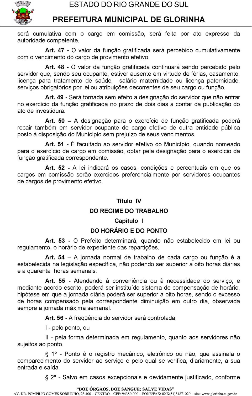 48 - O valor da função gratificada continuará sendo percebido pelo servidor que, sendo seu ocupante, estiver ausente em virtude de férias, casamento, licença para tratamento de saúde, salário