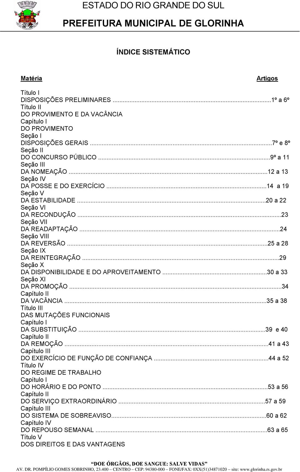 ..23 Seção VII DA READAPTAÇÃO...24 Seção VIII DA REVERSÃO...25 a 28 Seção IX DA REINTEGRAÇÃO...29 Seção X DA DISPONIBILIDADE E DO APROVEITAMENTO...30 a 33 Seção XI DA PROMOÇÃO.